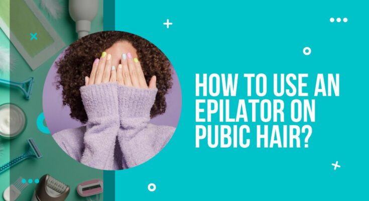 How to Remove Pubic Hair with an Epilator?